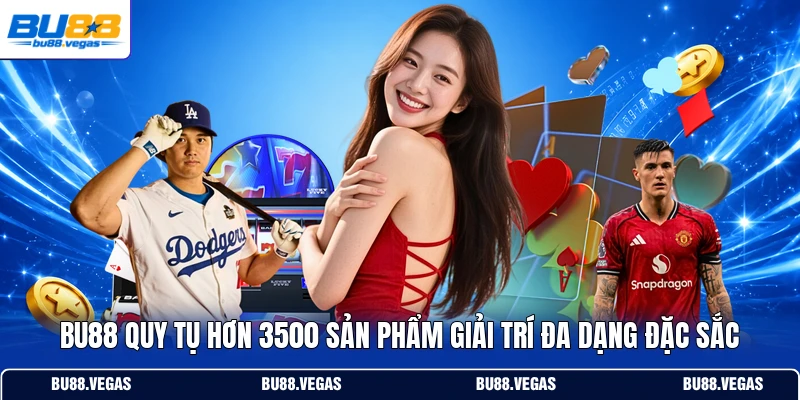 Bu88 quy tụ hơn 3500 sản phẩm giải trí đa dạng đặc sắc