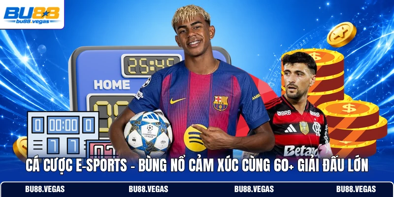Cá Cược E-Sports | Bùng Nổ Cảm Xúc Cùng 60+ Giải Đấu Lớn
