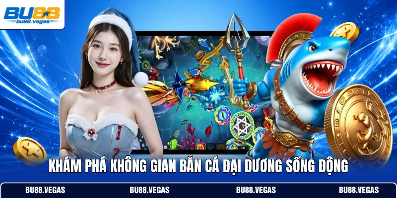 Khám phá không gian bắn cá đại dương sống động