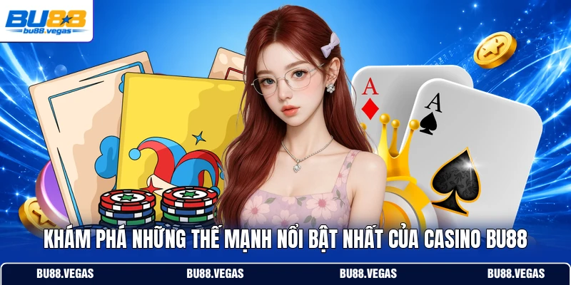 Khám phá những thế mạnh nổi bật nhất của casino Bu88