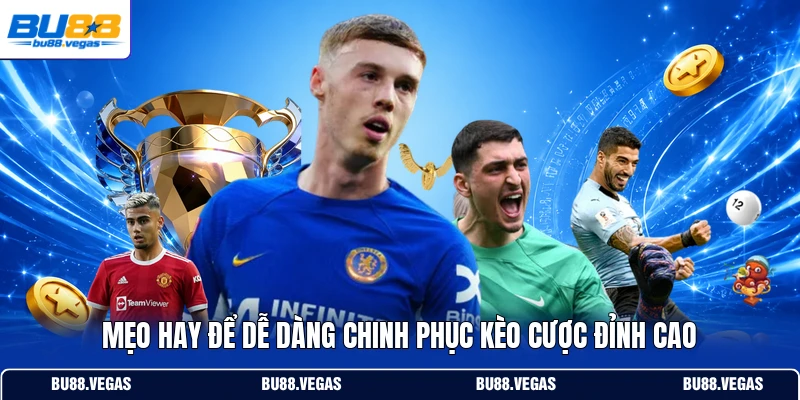 Mẹo hay để dễ dàng chinh phục kèo cược đỉnh cao
