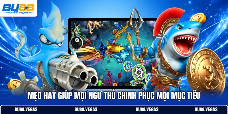 Mẹo hay giúp mọi ngư thủ chinh phục mọi mục tiêu