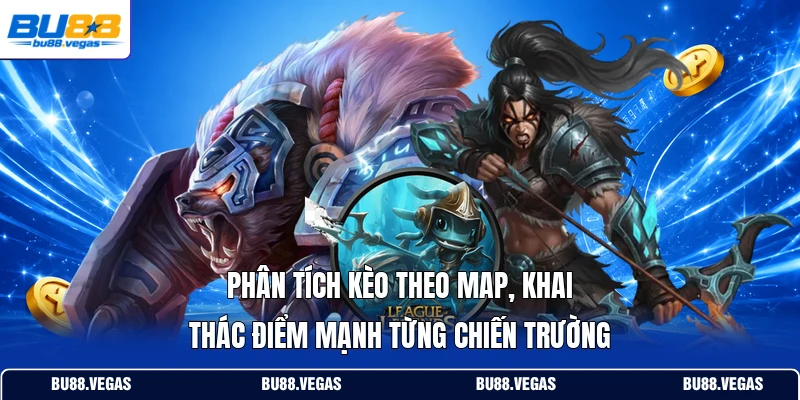 Phân tích kèo theo map, khai thác điểm mạnh từng chiến trường