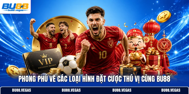 Phong phú về các loại hình đặt cược thú vị cùng Bu88
