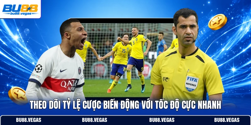 Theo dõi tỷ lệ cược biến động với tốc độ cực nhanh