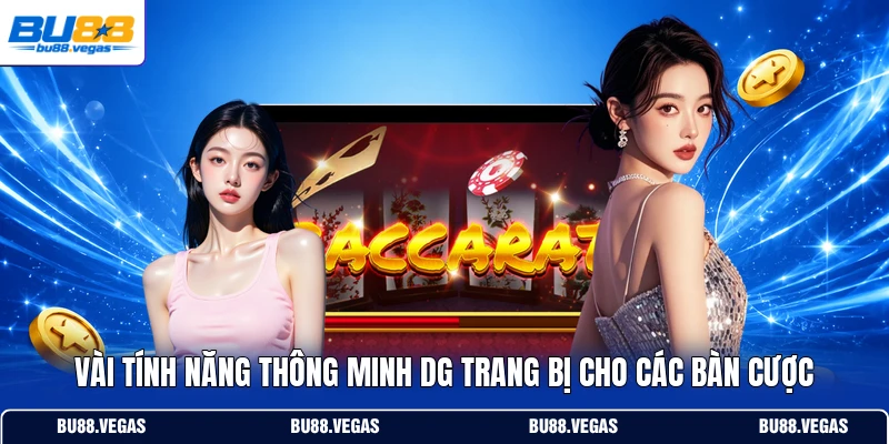 Vài tính năng thông minh DG trang bị cho các bàn cược